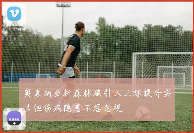 奥康纳分析森林狼引入三球提升实力但伤病隐患不容忽视
